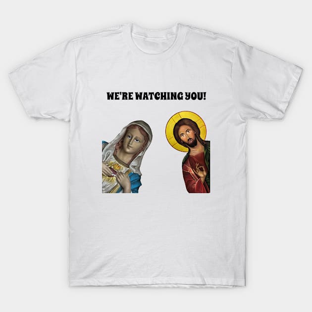 We're Watching You - Jesus and Mary Saw That Funny Meme. T-Shirt by created4heroes